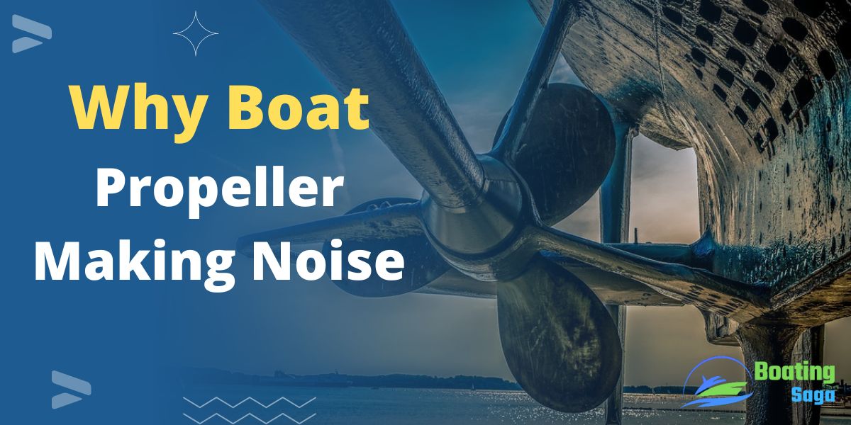 7 Reasons Why Your Boat Propeller Making Noise (5 Solutions)